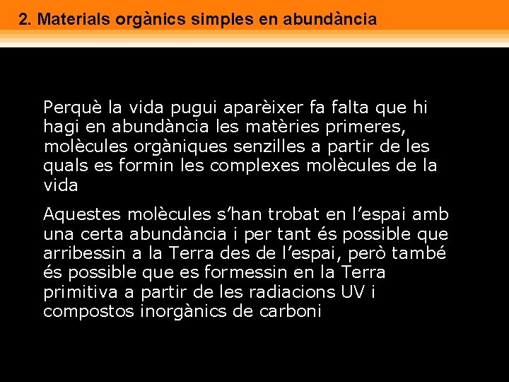 2. Materials orgànics simples en abundància Perquè la vida pugui aparèixer fa falta que