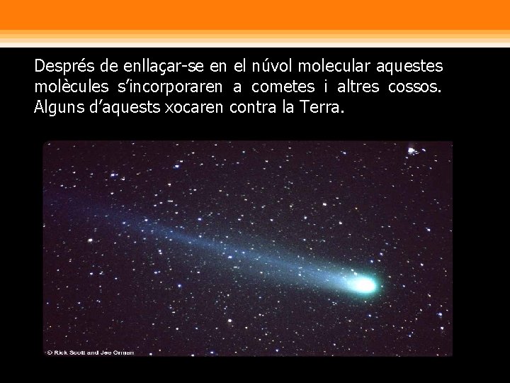 Després de enllaçar-se en el núvol molecular aquestes molècules s’incorporaren a cometes i altres