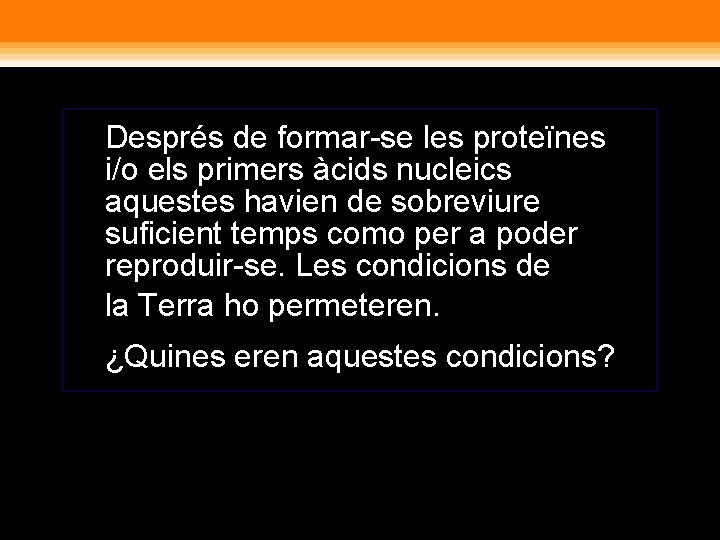 Després de formar-se les proteïnes i/o els primers àcids nucleics aquestes havien de sobreviure