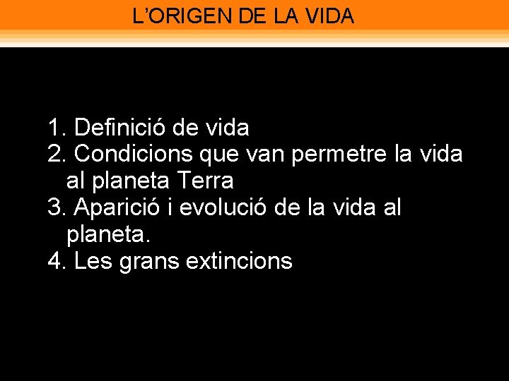 L’ORIGEN DE LA VIDA 1. Definició de vida 2. Condicions que van permetre la