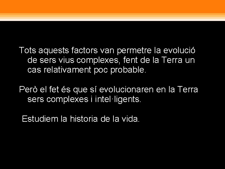 Tots aquests factors van permetre la evolució de sers vius complexes, fent de la