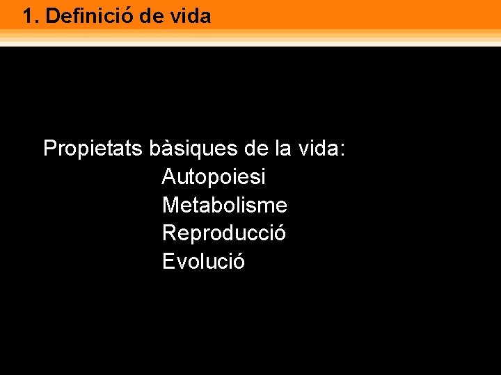 1. Definició de vida Propietats bàsiques de la vida: 1. Autopoiesi 2. Metabolisme 3.