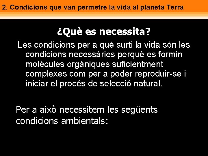 2. Condicions que van permetre la vida al planeta Terra ¿Què es necessita? Les