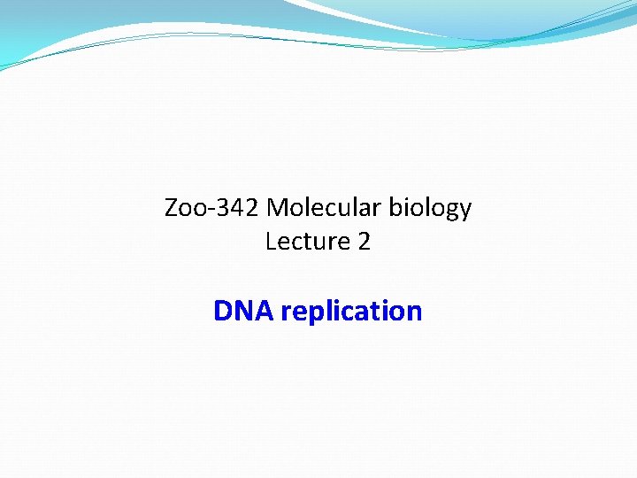 Zoo-342 Molecular biology Lecture 2 DNA replication 