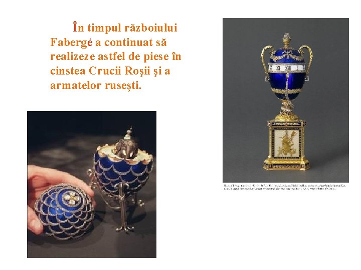 În timpul războiului Fabergé a continuat să realizeze astfel de piese în cinstea Crucii