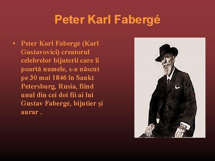 Peter Karl Fabergé • Peter Karl Fabergé (Karl Gustavovici) creatorul celebrelor bijuterii care îi