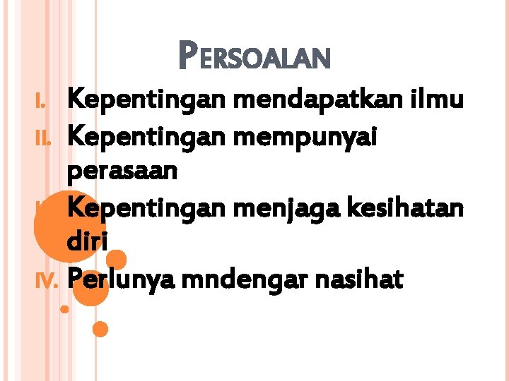 PERSOALAN Kepentingan mendapatkan ilmu II. Kepentingan mempunyai perasaan III. Kepentingan menjaga kesihatan diri IV. PERSOALAN Kepentingan mendapatkan ilmu II. Kepentingan mempunyai perasaan III. Kepentingan menjaga kesihatan diri IV.