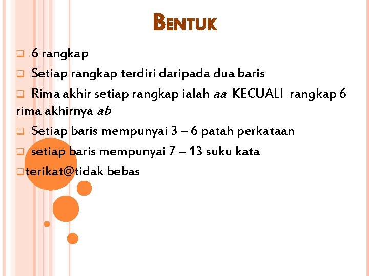 BENTUK 6 rangkap q Setiap rangkap terdiri daripada dua baris q Rima akhir setiap BENTUK 6 rangkap q Setiap rangkap terdiri daripada dua baris q Rima akhir setiap