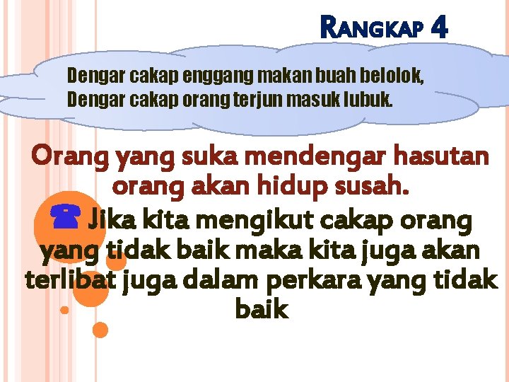RANGKAP 4 Dengar cakap enggang makan buah belolok, Dengar cakap orang terjun masuk lubuk. RANGKAP 4 Dengar cakap enggang makan buah belolok, Dengar cakap orang terjun masuk lubuk.