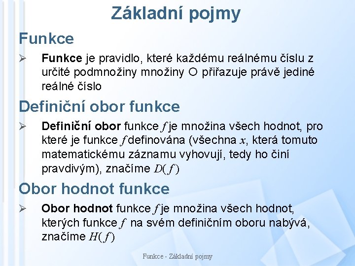 Základní pojmy Funkce Ø Funkce je pravidlo, které každému reálnému číslu z určité podmnožiny