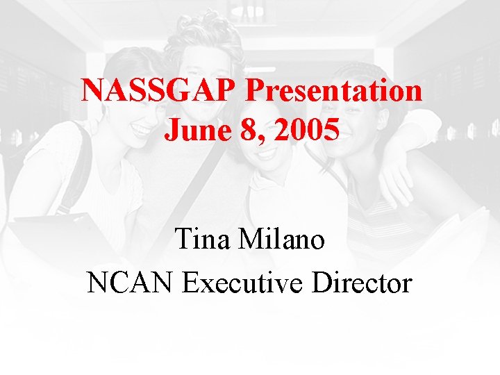 NASSGAP Presentation June 8, 2005 Tina Milano NCAN Executive Director 