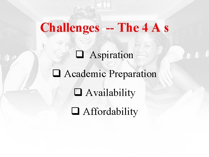 Challenges -- The 4 A s q Aspiration q Academic Preparation q Availability q