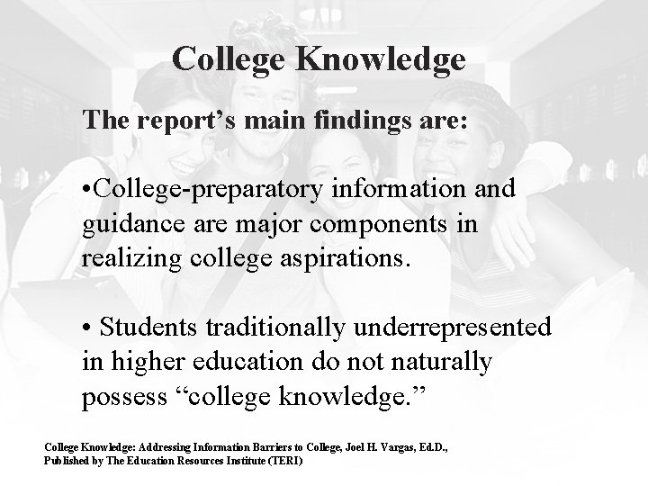 College Knowledge The report’s main findings are: • College-preparatory information and guidance are major