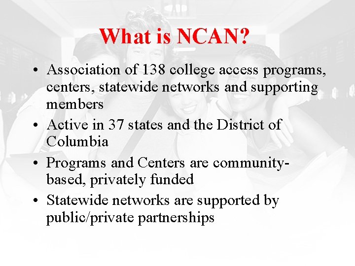 What is NCAN? • Association of 138 college access programs, centers, statewide networks and