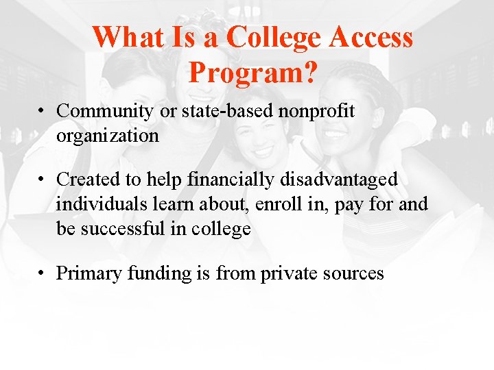 What Is a College Access Program? • Community or state-based nonprofit organization • Created
