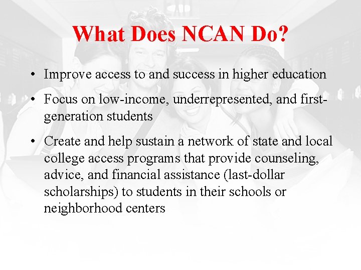 What Does NCAN Do? • Improve access to and success in higher education •