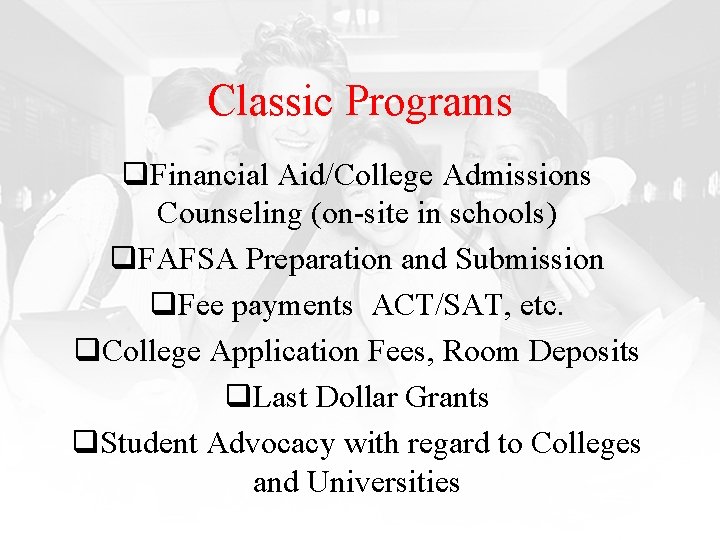 Classic Programs q. Financial Aid/College Admissions Counseling (on-site in schools) q. FAFSA Preparation and