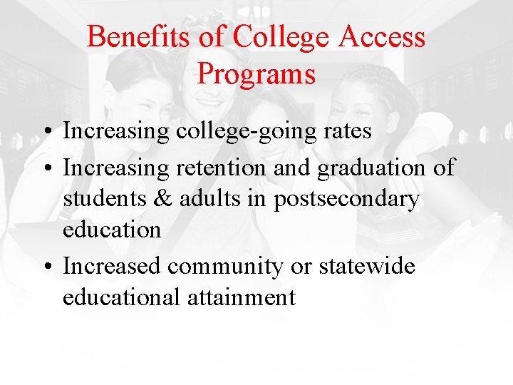 Benefits of College Access Programs • Increasing college-going rates • Increasing retention and graduation