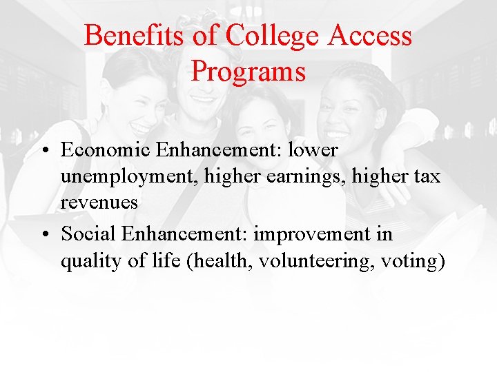 Benefits of College Access Programs • Economic Enhancement: lower unemployment, higher earnings, higher tax