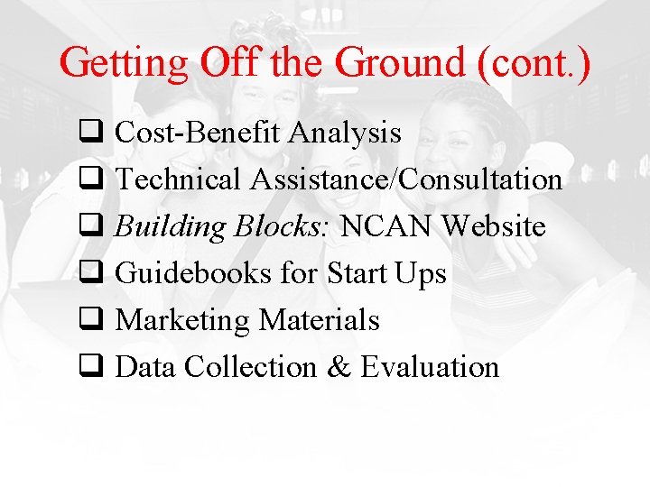 Getting Off the Ground (cont. ) q Cost-Benefit Analysis q Technical Assistance/Consultation q Building