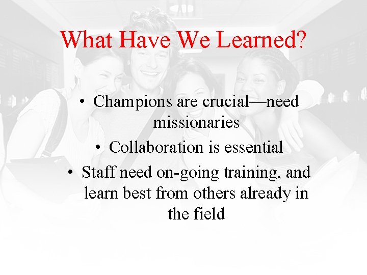 What Have We Learned? • Champions are crucial—need missionaries • Collaboration is essential •