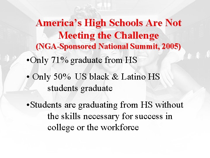 America’s High Schools Are Not Meeting the Challenge (NGA-Sponsored National Summit, 2005) • Only