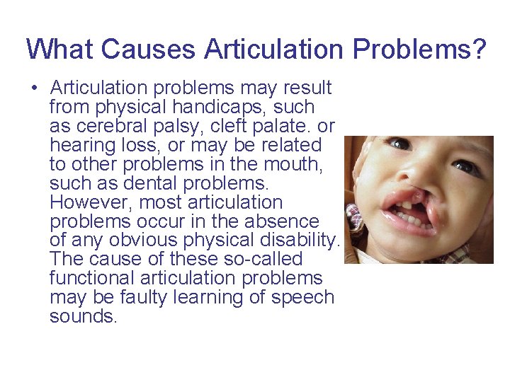 What Causes Articulation Problems? • Articulation problems may result from physical handicaps, such as