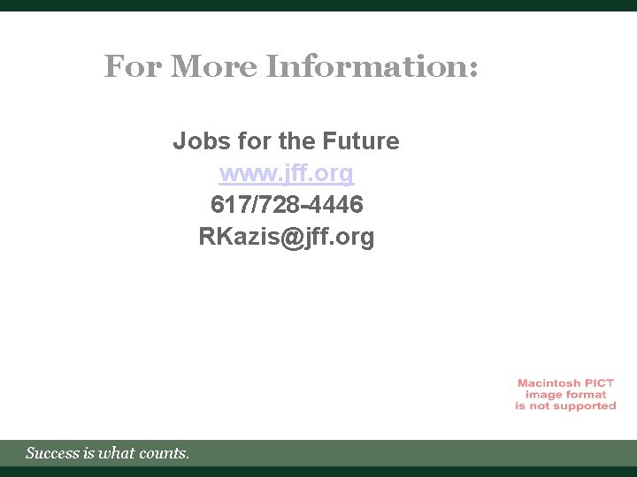 For More Information: Jobs for the Future www. jff. org 617/728 -4446 RKazis@jff. org