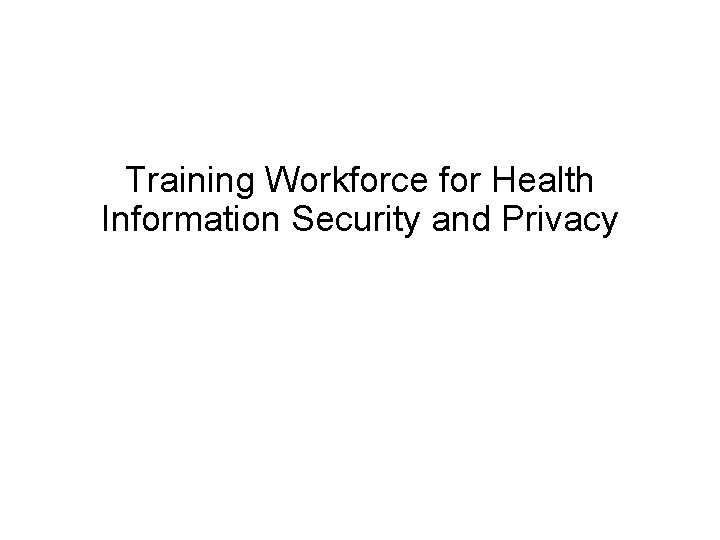 Training Workforce for Health Information Security and Privacy 