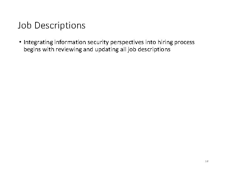 Job Descriptions • Integrating information security perspectives into hiring process begins with reviewing and