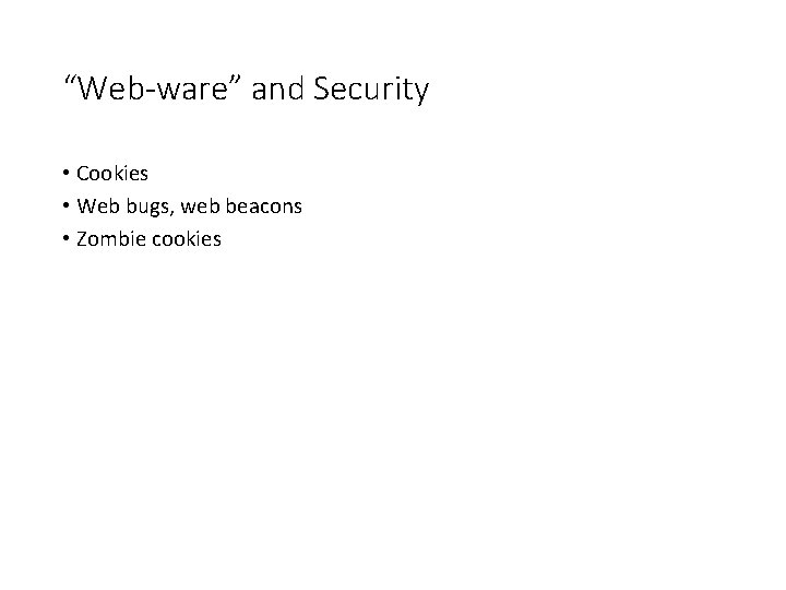 “Web-ware” and Security • Cookies • Web bugs, web beacons • Zombie cookies 