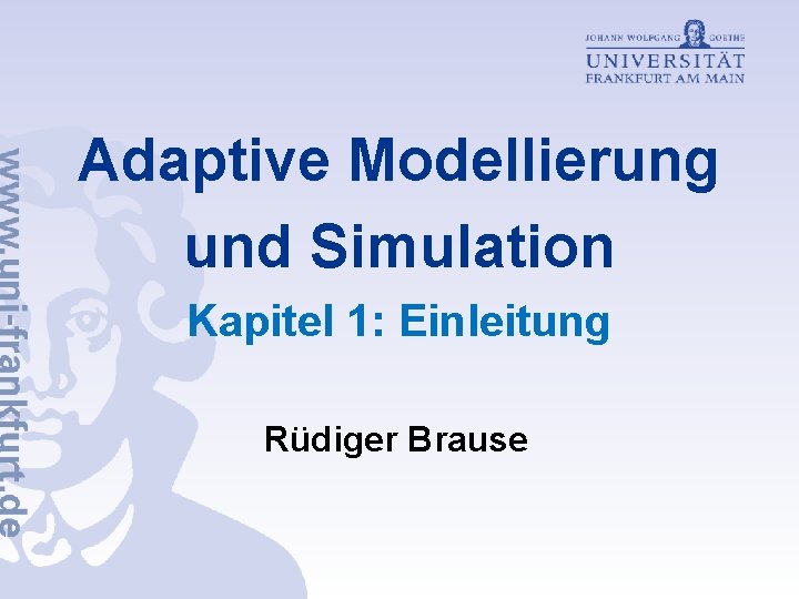 Adaptive Modellierung und Simulation Kapitel 1: Einleitung Rüdiger Brause 