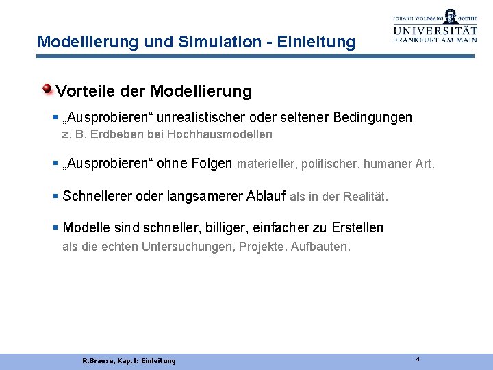 Modellierung und Simulation - Einleitung Vorteile der Modellierung § „Ausprobieren“ unrealistischer oder seltener Bedingungen