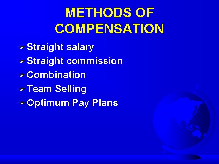 METHODS OF COMPENSATION F Straight salary F Straight commission F Combination F Team Selling