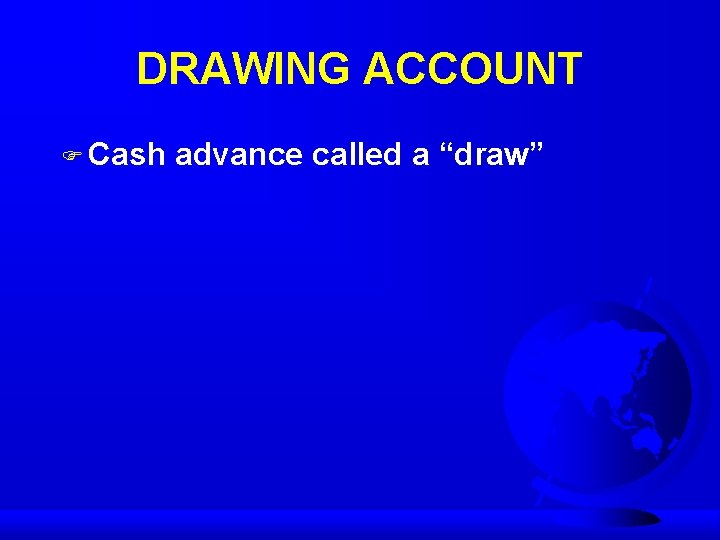DRAWING ACCOUNT F Cash advance called a “draw” 