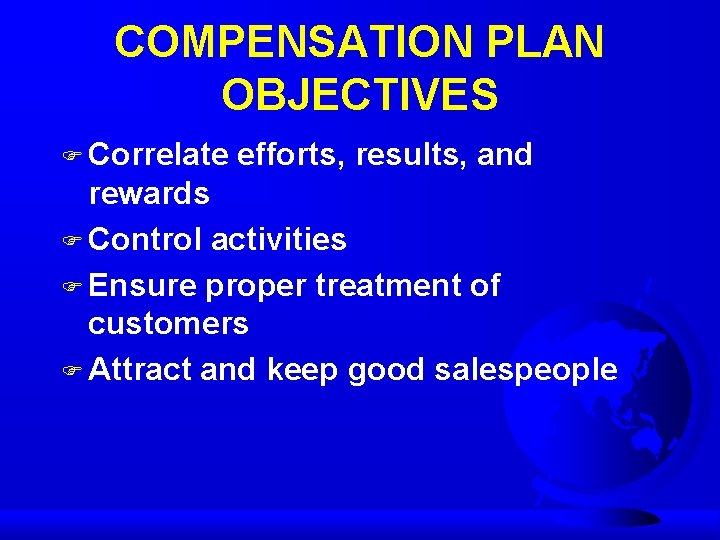 COMPENSATION PLAN OBJECTIVES F Correlate efforts, results, and rewards F Control activities F Ensure