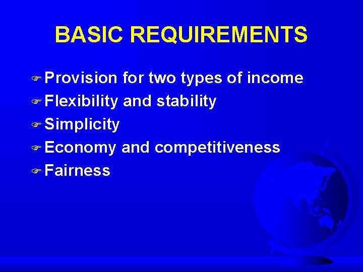 BASIC REQUIREMENTS F Provision for two types of income F Flexibility and stability F