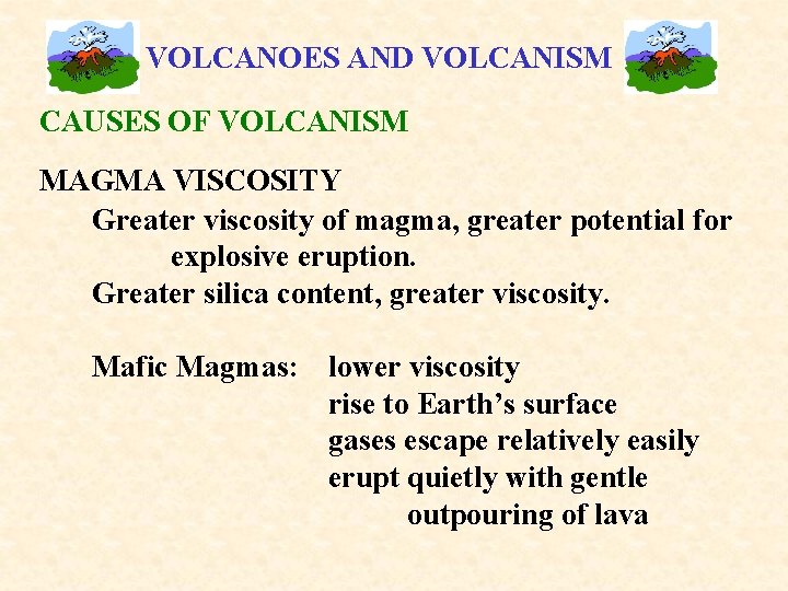 VOLCANOES AND VOLCANISM CAUSES OF VOLCANISM MAGMA VISCOSITY Greater viscosity of magma, greater potential