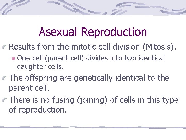 Asexual Reproduction Results from the mitotic cell division (Mitosis). One cell (parent cell) divides