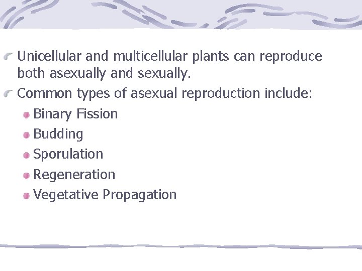 Unicellular and multicellular plants can reproduce both asexually and sexually. Common types of asexual