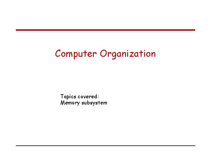 Computer Organization Topics covered: Memory subsystem 