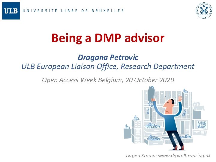 Being a DMP advisor Dragana Petrovic ULB European Liaison Office, Research Department Open Access