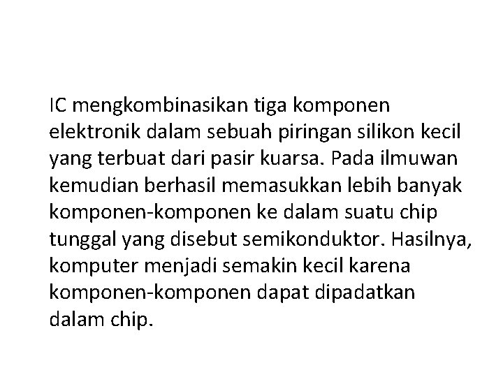 IC mengkombinasikan tiga komponen elektronik dalam sebuah piringan silikon kecil yang terbuat dari pasir