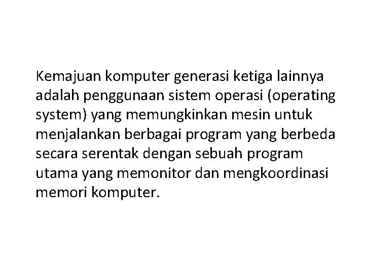 Kemajuan komputer generasi ketiga lainnya adalah penggunaan sistem operasi (operating system) yang memungkinkan mesin