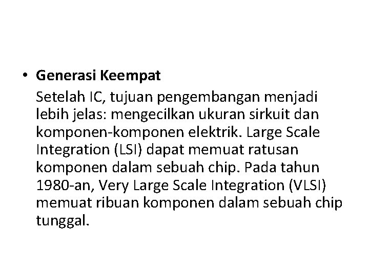  • Generasi Keempat Setelah IC, tujuan pengembangan menjadi lebih jelas: mengecilkan ukuran sirkuit