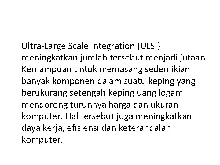 Ultra-Large Scale Integration (ULSI) meningkatkan jumlah tersebut menjadi jutaan. Kemampuan untuk memasang sedemikian banyak