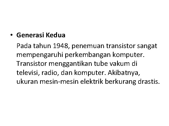  • Generasi Kedua Pada tahun 1948, penemuan transistor sangat mempengaruhi perkembangan komputer. Transistor