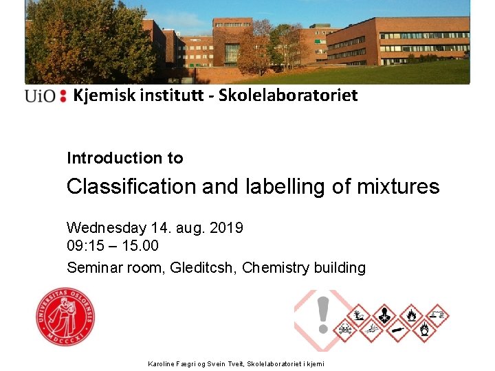 Kjemisk institutt - Skolelaboratoriet Introduction to Classification and labelling of mixtures Wednesday 14. aug.