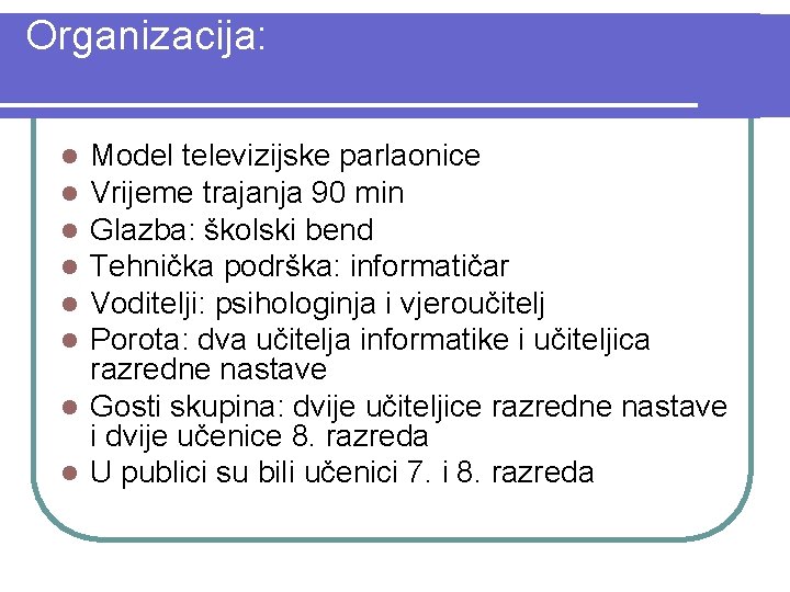 Organizacija: Model televizijske parlaonice Vrijeme trajanja 90 min Glazba: školski bend Tehnička podrška: informatičar