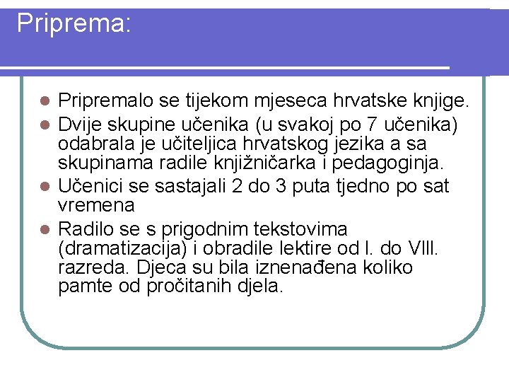 Priprema: Pripremalo se tijekom mjeseca hrvatske knjige. Dvije skupine učenika (u svakoj po 7